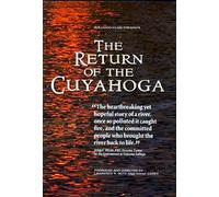 The Return of The Cuyahoga "The Heartbreaking Yet Hopeful Story of a River, Once So Polluted It Caught Fire, And The Committed People Who Brought The River Back To Life"