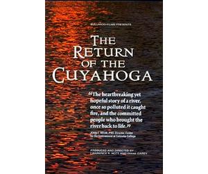 The Return of The Cuyahoga "The Heartbreaking Yet Hopeful Story of a River, Once So Polluted It Caught Fire, And The Committed People Who Brought The River Back To Life"