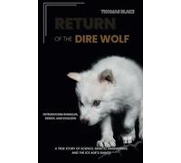 The Return of the Dire Wolf: A True Story of Science, Genetic Engineering, and the Ice Age’s Giants-Inside the Mission to Revive Lost Species and ... Dire Wolf Pups Romulus, Remus, and Khaleesi
