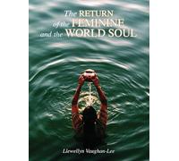 The Return of the Feminine and the World Soul: A Collection of Writings and Transcribed Talks
