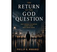 THE RETURN OF THE GOD QUESTION: What Modern Civilization Cannot Solve About Being Human (The Foundations of Order)