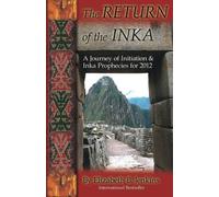 The RETURN of the INKA: A Journey of Initiation & Inka Prophecies for 2012