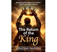 The Return of the King: Reclaiming Masculinity In a Culture That Forgot What a Man Is