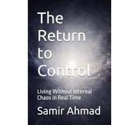 The Return to Control: Living Without Internal Chaos in Real Time (The Human Condition Series)