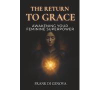 The Return To Grace: Awakening Your Feminine Superpower