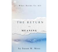 The Return To Meaning: What Holds Us All