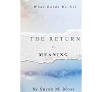 The Return To Meaning: What Holds Us All