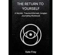 The Return To Yourself: A Secular, Trauma Informed, Jungian Journaling Workbook