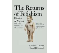 The Returns of Fetishism: Charles de Brosses and the Afterlives of an Idea