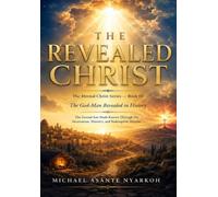 THE REVEALED CHRIST: The Eternal Christ Series - Book III: The Eternal Son Made Known Through His Incarnation, Ministry, and Redemptive Mission