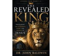 The Revealed King: Discovering the Authority, Glory, and Mission of Jesus