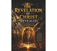 The Revelation of Christ Revealed: The Sovereignty of God crushing all His enemies (Revelation Revealed)