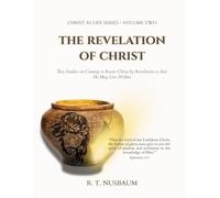 The Revelation of Christ: Two Studies on Coming to Know Christ by Revelation so that He May Live Within (Christ As Life)