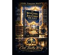 THE REVELATION OF JESUS CHRIST: THE ELECT: The Overcomers, Kings and Priests, the Man-Child, the 144,000, and the Ruling Sons of God
