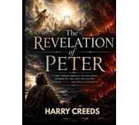 The Revelation of Peter: A First Person Biblical Fiction Novel Inspired by the Lost Apocalypse, Heaven, Hell, and Final Judgment