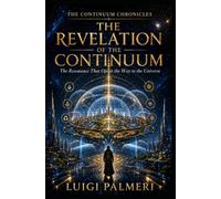 THE REVELATION OF THE CONTINUUM: The Resonance That Opens the Way to the Universe (THE CONTINUUM CHRONICLES)