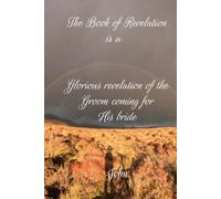 The Revelation of Yeshua the Messiah: The Book of Revelation is a glorious revelation of the Groom coming for His bride