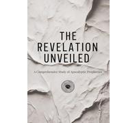The Revelation Unveiled: A Comprehensive Study of Apocalyptic Prophecies