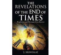 The Revelations of the End of Times: Prophecies and Messages from Heaven