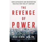 The Revenge of Power: How Autocrats Are Reinventing Politics for the 21st Century