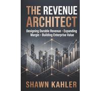 The Revenue Architect: Designing Durable Revenue, Expanding Margin, and Building Enterprise Value