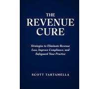 THE REVENUE CURE: Strategies to Eliminate Revenue Loss, Improve Compliance, and Safeguard Your Practice