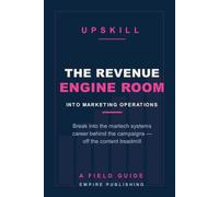 The Revenue Engine Room: Break Into Marketing Operations and the Martech Systems Career Behind the Campaigns (A Field Guide)