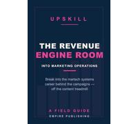 The Revenue Engine Room: Break Into Marketing Operations and the Martech Systems Career Behind the Campaigns (A Field Guide)