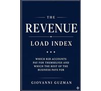 The Revenue Load Index: Which B2B accounts pay for themselves and which the rest of the business pays for (The Revenue Index Trilogy)
