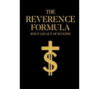 The Reverence Formula: Jesus' Legacy of Success: How Reverence Transforms Your Mind, Performance, and Success