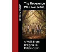 The Reverence We Owe Jesus: A Walk From Religion To Relationship