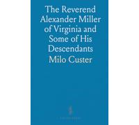 The Reverend Alexander Miller of Virginia and Some of His Descendants