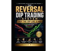 The Reversal Dip Trading System: Buy the Dip Like a Pro - A High-Probability Day Trading Strategy to Catch Intraday Bottoms, Avoid Fake Dips, and Maximize Profits