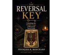 The Reversal Key: Unlocking the Hidden Logic of Reversed Tarot Cards (The Tarot Codex)