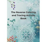 The Reverse Coloring and Tracing Activity Book: Draw and Trace the Lines Over Beautiful Watercolor Blooms and Fluid Ink Art, Mindful Doodling for Stress Relief and Anxiety Calm