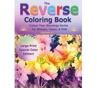 The Reverse Coloring Book: Colour Your Blessings Series for Women, Teens, & Kids (Volume 1) Large Print Special Color Edition!