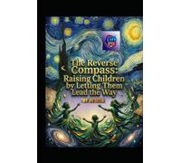 The Reverse Compass: Raising Children by Letting Them Lead the Way (Hard Life Problems Worth Solving)