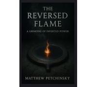 The Reversed Flame: A Grimoire of Inverted Power (Apophis's Magick)