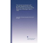 The revised constitution and by-laws adopted by the Young Men's Christian Association of the University of Michigan, April 3, 1902