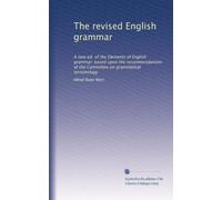 The revised English grammar: A new ed. of the Elements of English grammar; based upon the recommendations of the Committee on grammatical terminology