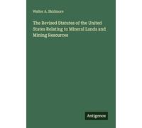 The Revised Statutes of the United States Relating to Mineral Lands and Mining Resources