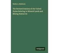 The Revised Statutes of the United States Relating to Mineral Lands and Mining Resources