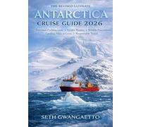 THE REVISED ULTIMATE ANTARCTICA CRUISE GUIDE 2026: Essential Packing Lists, Insider Routes, Wildlife Encounters, Landing Sites, Costs, and Responsible Travel.