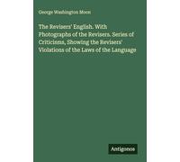 The Revisers' English. With Photographs of the Revisers. Series of Criticisms, Showing the Revisers' Violations of the Laws of the Language