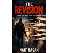The Revision (Erase The Truth Edit The Witness): A Gripping Psychological Crime Thriller About Truth, Memory, and Control