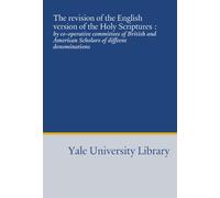 The revision of the English version of the Holy Scriptures :: by co-operative committees of British and American Scholars of diffeent denominations