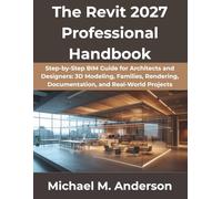 The Revit 2027 Professional Handbook: Step-by-Step BIM Guide for Architects and Designers: 3D Modeling, Families, Rendering, Documentation, and Real-World Projects (The Complete Developer Series)