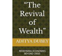 The Revival of Wealth: REDEFINING ECONOMIES BEYOND CRISIS (HOW MAKE NATION'S GREATE)