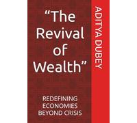 The Revival of Wealth: REDEFINING ECONOMIES BEYOND CRISIS (HOW MAKE NATION'S GREATE)