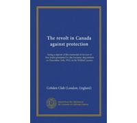 The revolt in Canada against protection: being a reprint of the memorial in favour of free trade presented by the Farmers' deputation on December 16th, 1910, to Sir Wilfrid Laurier